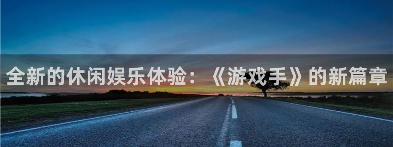 彩神66靠谱吗：全新的休闲娱乐体验：《游戏手》的新篇章