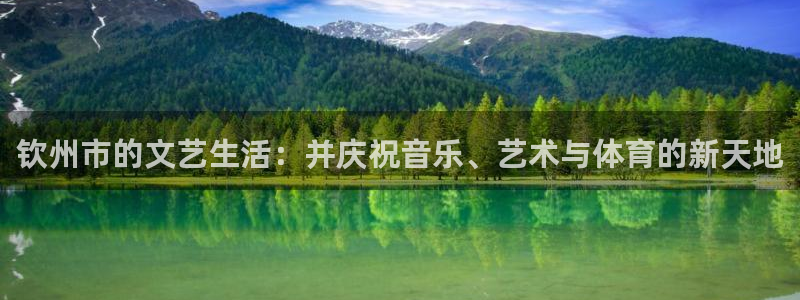 彩神88：钦州市的文艺生活：并庆祝音乐、艺术与体育的新天地