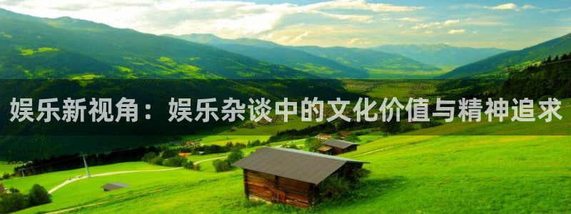 彩神图：娱乐新视角：娱乐杂谈中的文化价值与精神追求