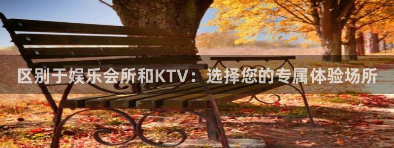 彩神iii彩神中国：区别于娱乐会所和KTV：选择您的专属体验场所