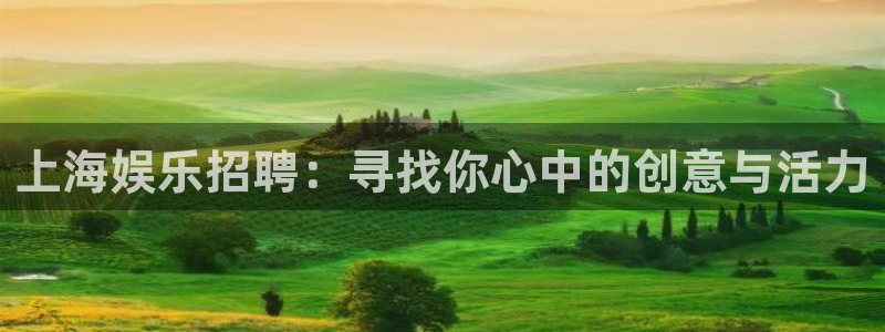彩神v购彩：上海娱乐招聘：寻找你心中的创意与活力