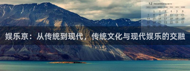 彩神帝：娱乐京：从传统到现代，传统文化与现代娱乐的交融