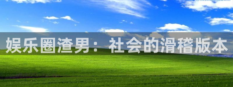 彩神争霸旧版：娱乐圈渣男：社会的滑稽版本