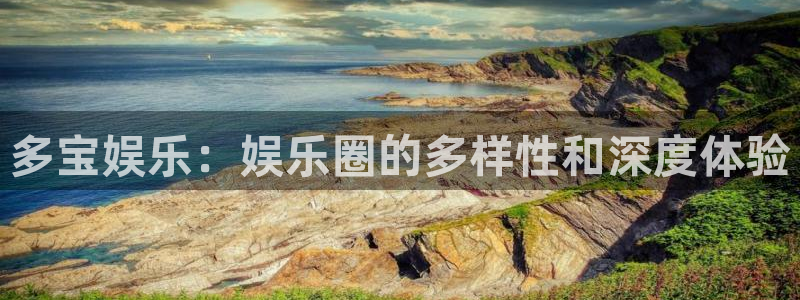 彩神官网：多宝娱乐：娱乐圈的多样性和深度体验