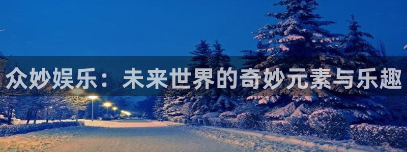 彩神入口：众妙娱乐：未来世界的奇妙元素与乐趣